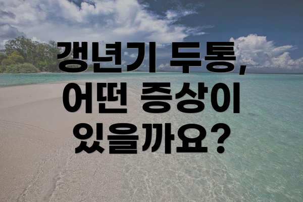 갱년기 두통, 어떤 증상이 있을까요?