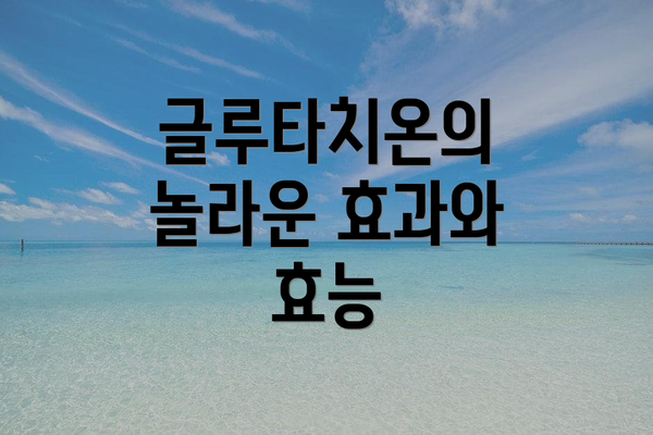 글루타치온의 놀라운 효과와 효능