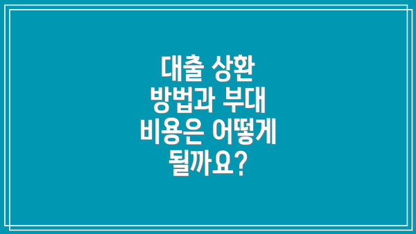 대출 상환 방법과 부대 비용은 어떻게 될까요?