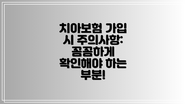 치아보험 가입 시 주의사항: 꼼꼼하게 확인해야 하는 부분!