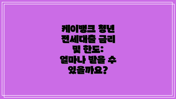 케이뱅크 청년 전세대출 금리 및 한도: 얼마나 받을 수 있을까요?