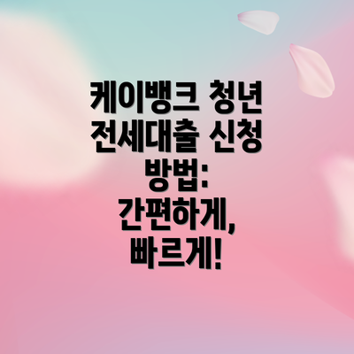 케이뱅크 청년 전세대출 신청 방법: 간편하게, 빠르게!