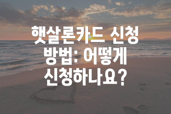 햇살론카드 신청 방법: 어떻게 신청하나요?