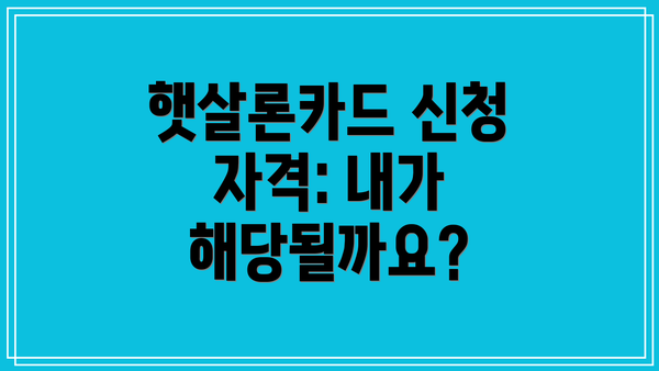 햇살론카드 신청 자격: 내가 해당될까요?