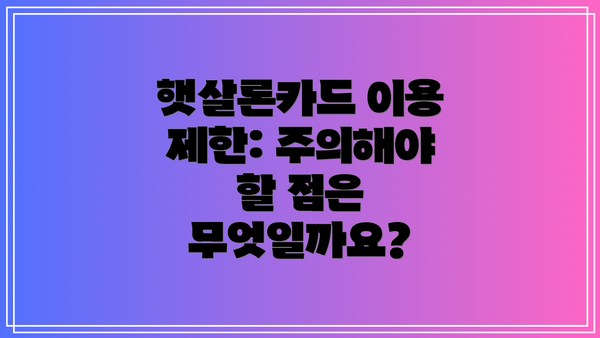 햇살론카드 이용 제한: 주의해야 할 점은 무엇일까요?
