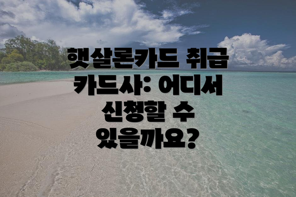 햇살론카드 취급 카드사: 어디서 신청할 수 있을까요?