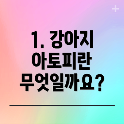 1. 강아지 아토피란 무엇일까요?
