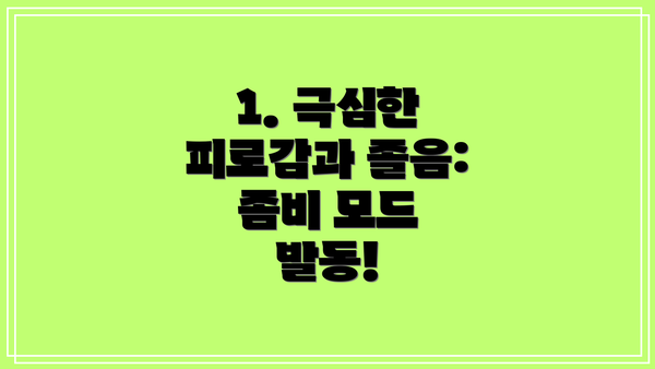1. 극심한 피로감과 졸음: 좀비 모드 발동!