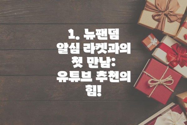 1. 뉴팬덤 알심 라켓과의 첫 만남:  유튜브 추천의 힘!