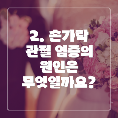2. 손가락 관절 염증의 원인은 무엇일까요?