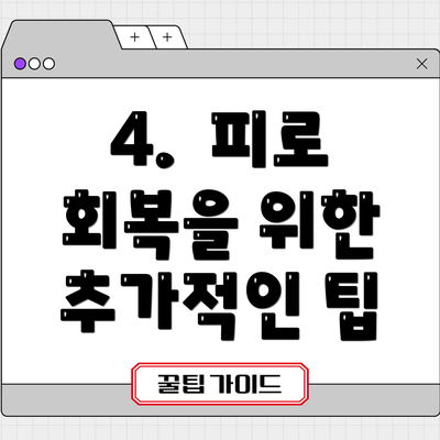 4.  피로 회복을 위한 추가적인 팁