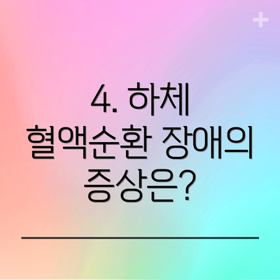 4. 하체 혈액순환 장애의 증상은?
