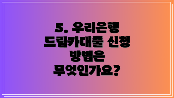 5. 우리은행 드림카대출 신청 방법은 무엇인가요?