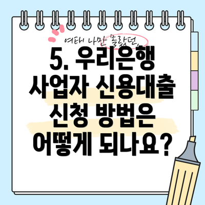 5. 우리은행 사업자 신용대출 신청 방법은 어떻게 되나요?