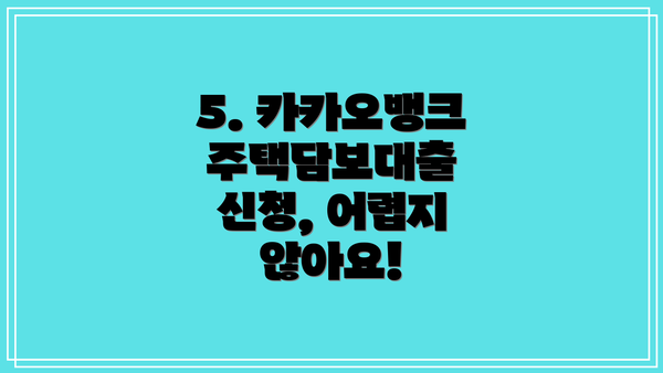 5. 카카오뱅크 주택담보대출 신청, 어렵지 않아요!