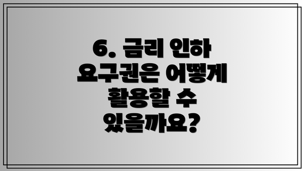 6. 금리 인하 요구권은 어떻게 활용할 수 있을까요?