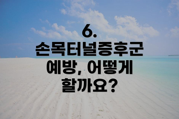 6. 손목터널증후군 예방, 어떻게 할까요?