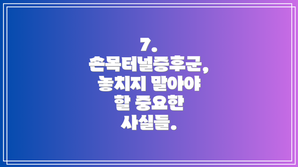 7.  손목터널증후군, 놓치지 말아야 할 중요한 사실들.
