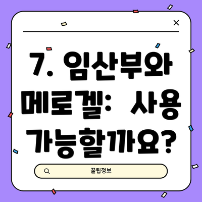 7. 임산부와 메로겔:  사용 가능할까요?