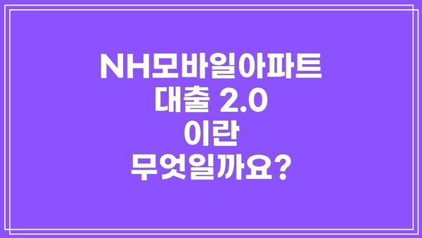 NH모바일아파트대출 2.0 이란 무엇일까요?
