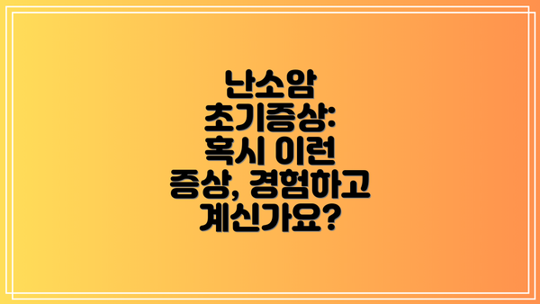 난소암 초기증상:  혹시 이런 증상, 경험하고 계신가요?