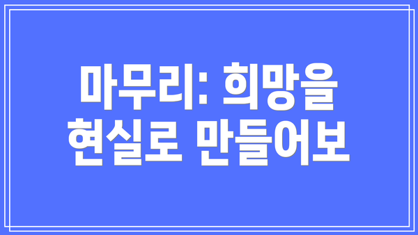 마무리: 희망을 현실로 만들어보