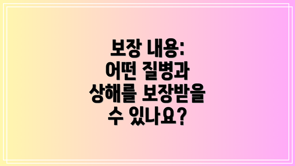 보장 내용: 어떤 질병과 상해를 보장받을 수 있나요?