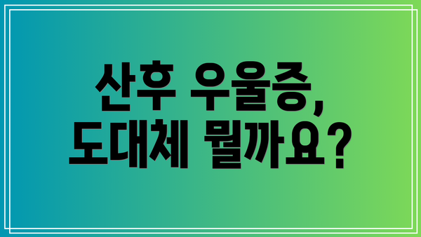 산후 우울증, 도대체 뭘까요?