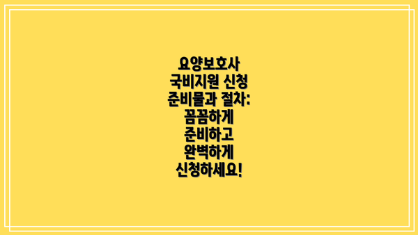 요양보호사 국비지원 신청 준비물과 절차:  꼼꼼하게 준비하고 완벽하게 신청하세요!