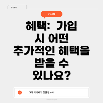 혜택:  가입 시 어떤 추가적인 혜택을 받을 수 있나요?