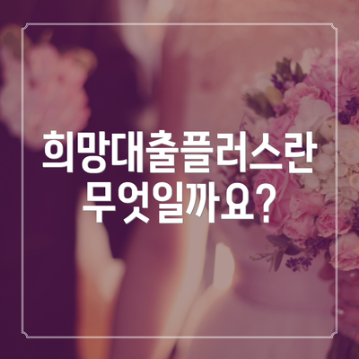 희망대출플러스란 무엇일까요?