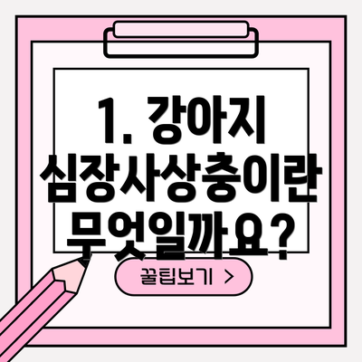 1. 강아지 심장사상충이란 무엇일까요?