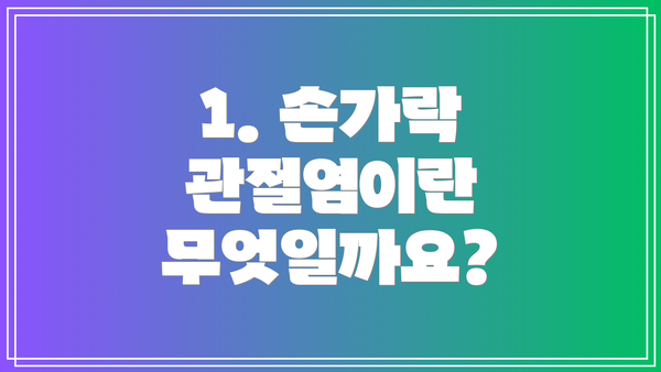 1. 손가락 관절염이란 무엇일까요?