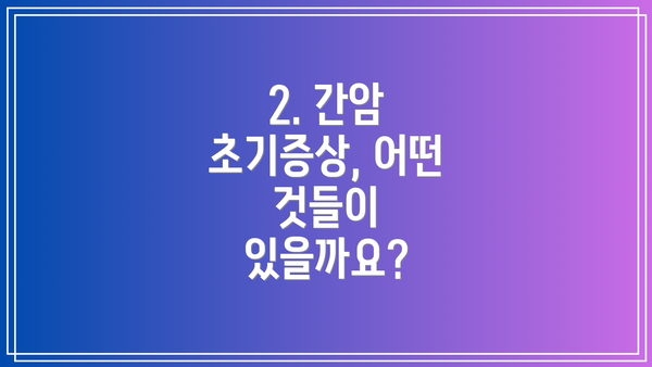 2. 간암 초기증상, 어떤 것들이 있을까요?