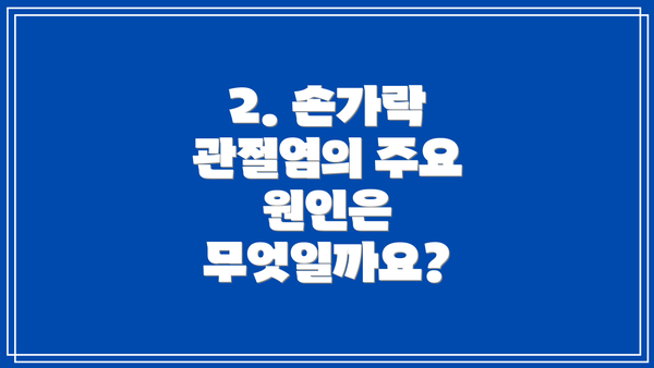 2. 손가락 관절염의 주요 원인은 무엇일까요?