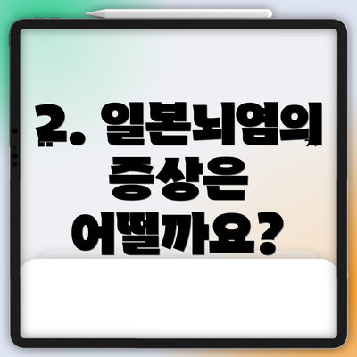 2. 일본뇌염의 증상은 어떨까요?