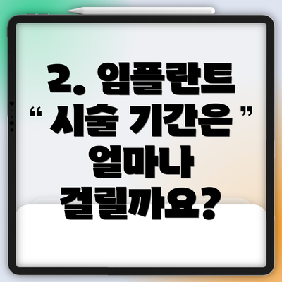 2. 임플란트 시술 기간은 얼마나 걸릴까요?