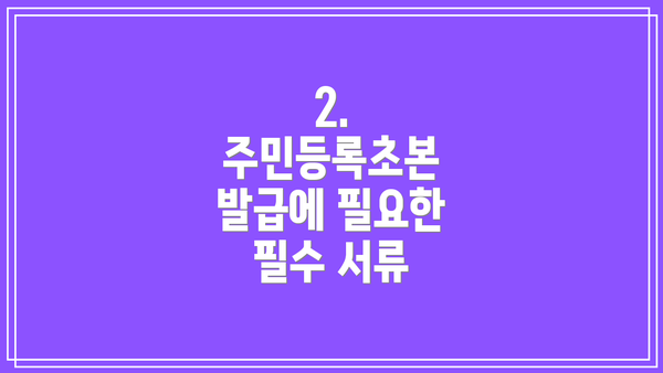 2. 주민등록초본 발급에 필요한 필수 서류