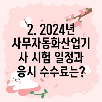 2. 2024년 사무자동화산업기사 시험 일정과 응시 수수료는?