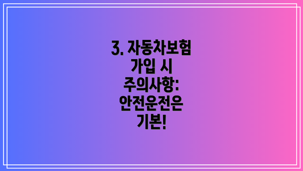 3. 자동차보험 가입 시 주의사항:  안전운전은 기본!