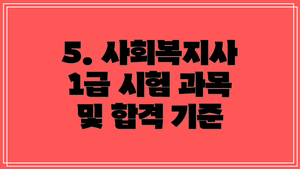 5. 사회복지사 1급 시험 과목 및 합격 기준