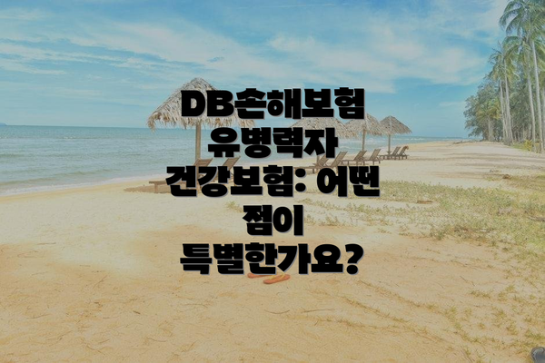 DB손해보험 유병력자 건강보험: 어떤 점이 특별한가요?
