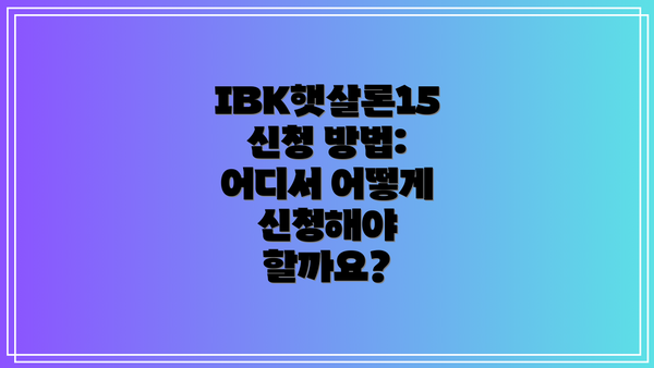 IBK햇살론15 신청 방법:  어디서 어떻게 신청해야 할까요?