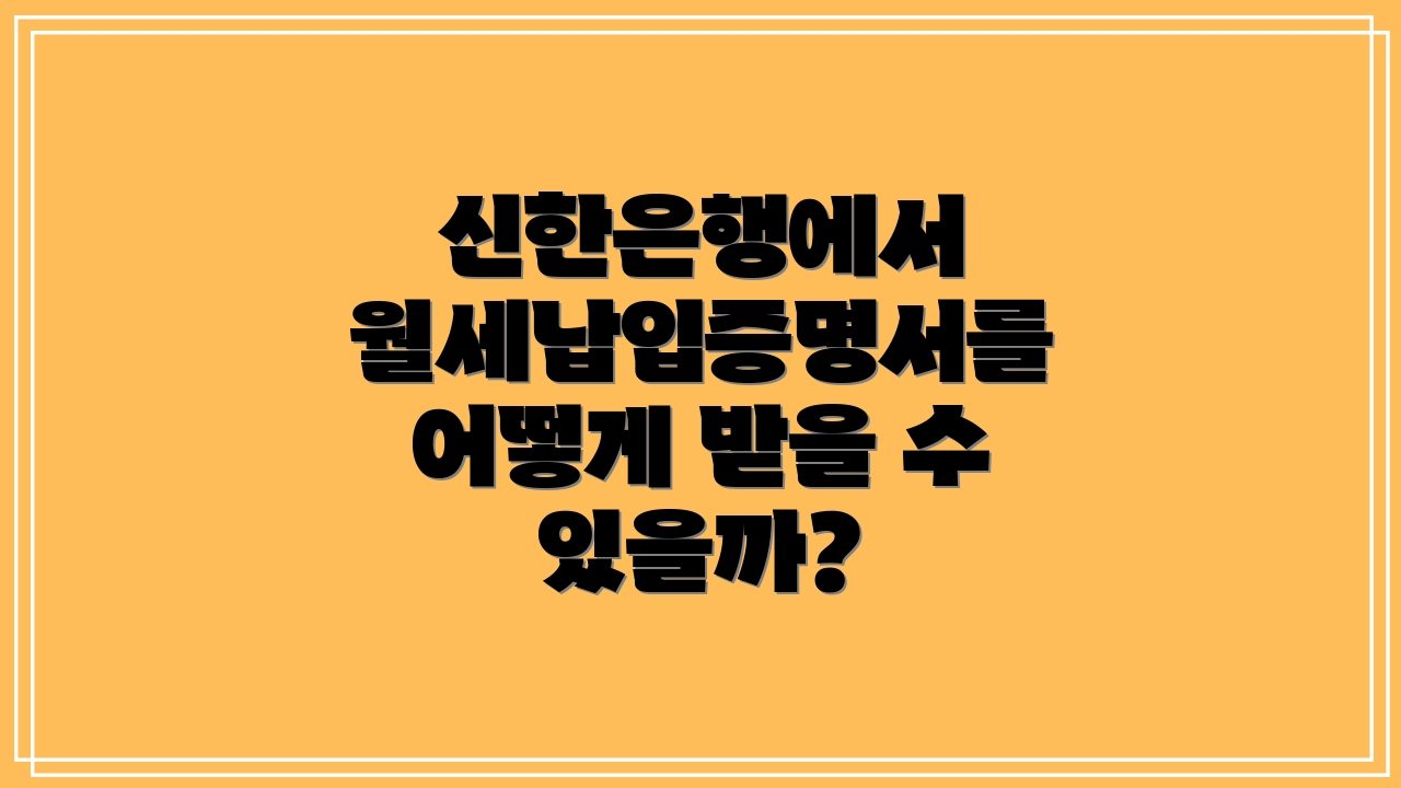 신한은행에서 월세납입증명서를 어떻게 받을 수 있을까?
