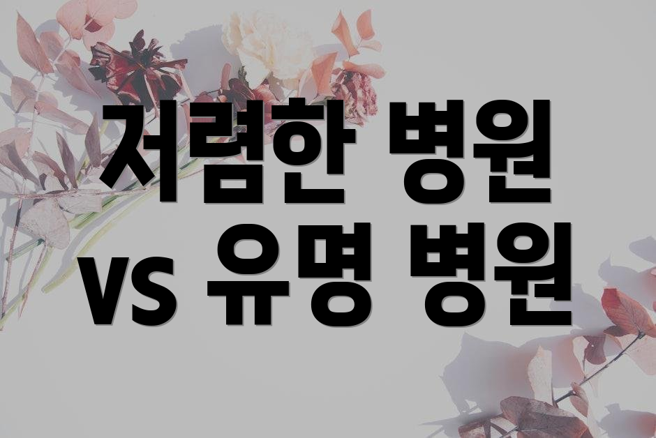 저렴한 병원 vs 유명 병원