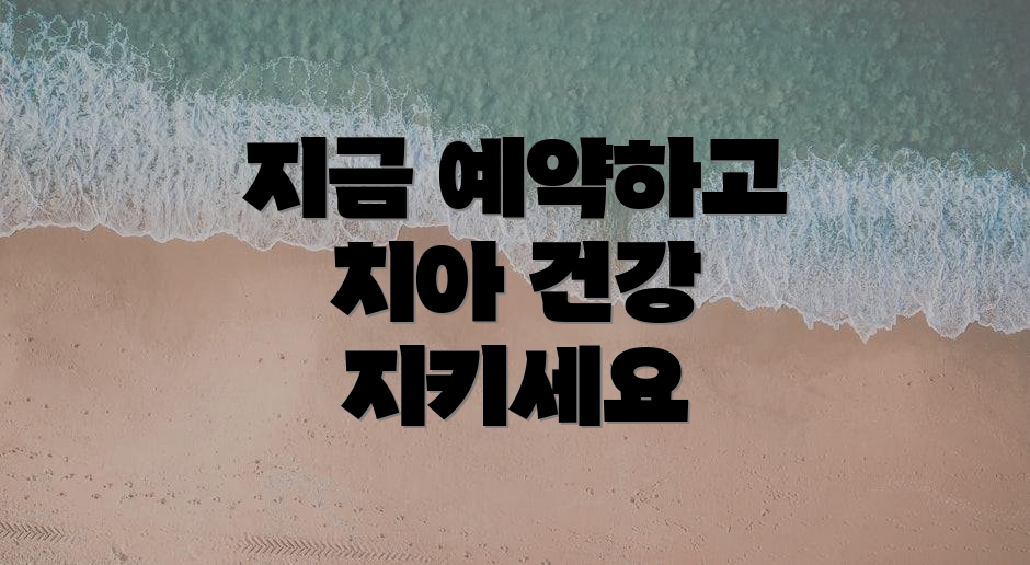 지금 예약하고 치아 건강 지키세요