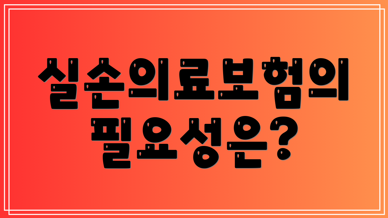 실손의료보험의 필요성은?