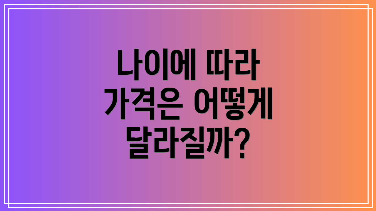 나이에 따라 가격은 어떻게 달라질까?