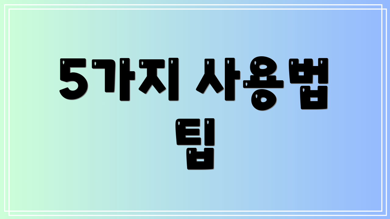 5가지 사용법 팁