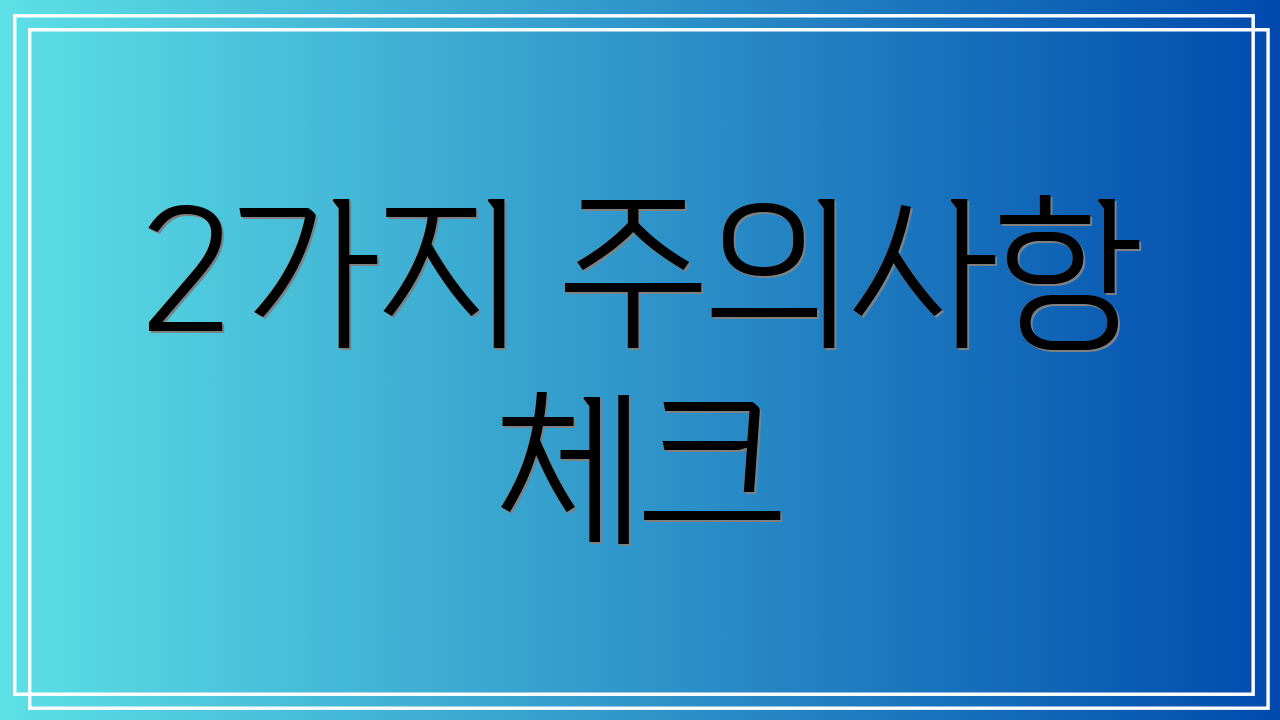2가지 주의사항 체크